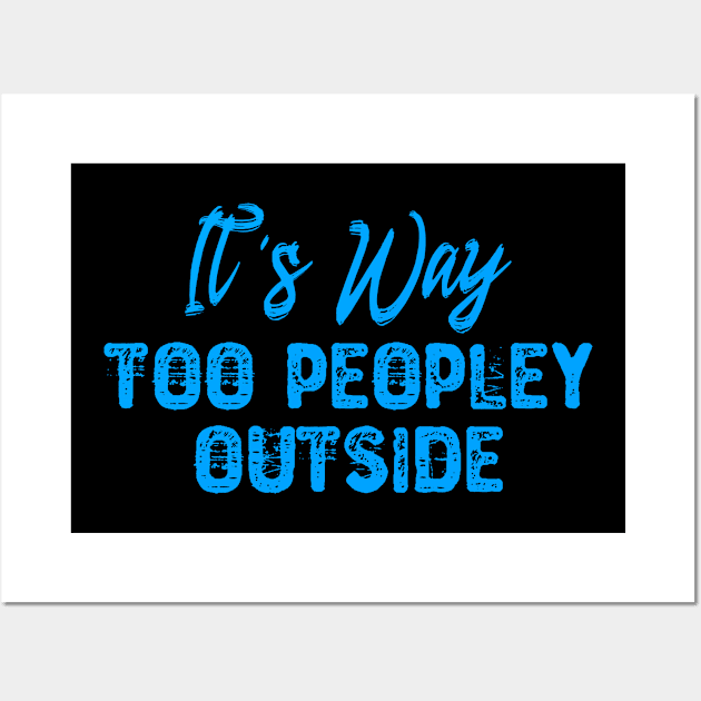 It's Way Too Peopley Outside - Introvert Wall Art by Yyoussef101